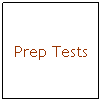 Text Box: Prep Tests
